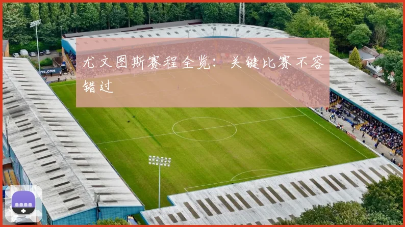 尤文图斯赛程全览:关键比赛不容错过