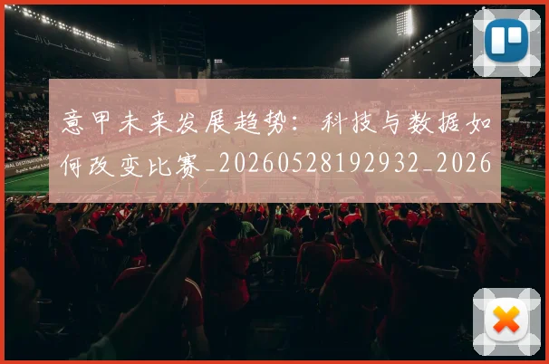 意甲未来发展趋势：科技与数据如何改变比赛_20260528192932_20260704175142